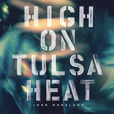john moreland - high on tulsa heat